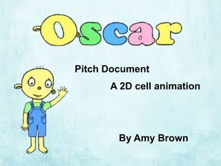 Pitch Document
By Amy Brown
A 2D cell animation
 
