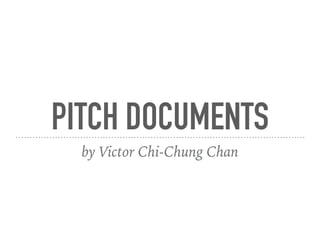 PITCH DOCUMENTS
by Victor Chi-Chung Chan
 