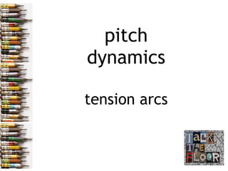 pitch
dynamics
tension arcs

 