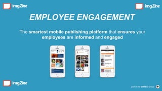 EMPLOYEE ENGAGEMENT 
The smartest mobile publishing platform that ensures your 
part of the ORTEC Group 
employees are informed and engaged 
 