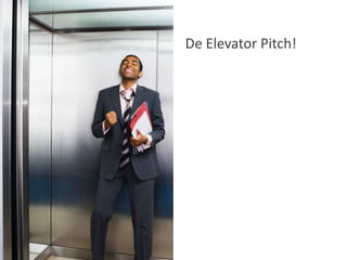 De Elevator Pitch!