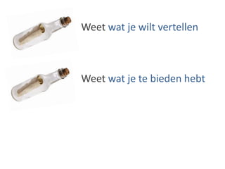 Weet wat je wilt vertellenWeet wat je te bieden hebt