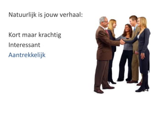 Natuurlijk is jouw verhaal:Kort maar krachtigInteressantAantrekkelijk