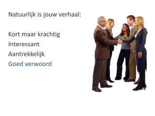 Natuurlijk is jouw verhaal:Kort maar krachtigInteressantAantrekkelijkGoed verwoord