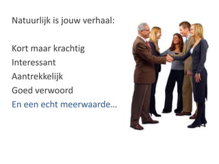 Natuurlijk is jouw verhaal:Kort maar krachtigInteressantAantrekkelijkGoed verwoordEn een echt meerwaarde…