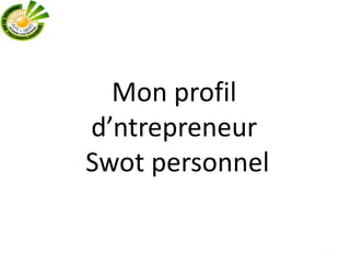 Mon profil
d’ntrepreneur
Swot personnel
.
 