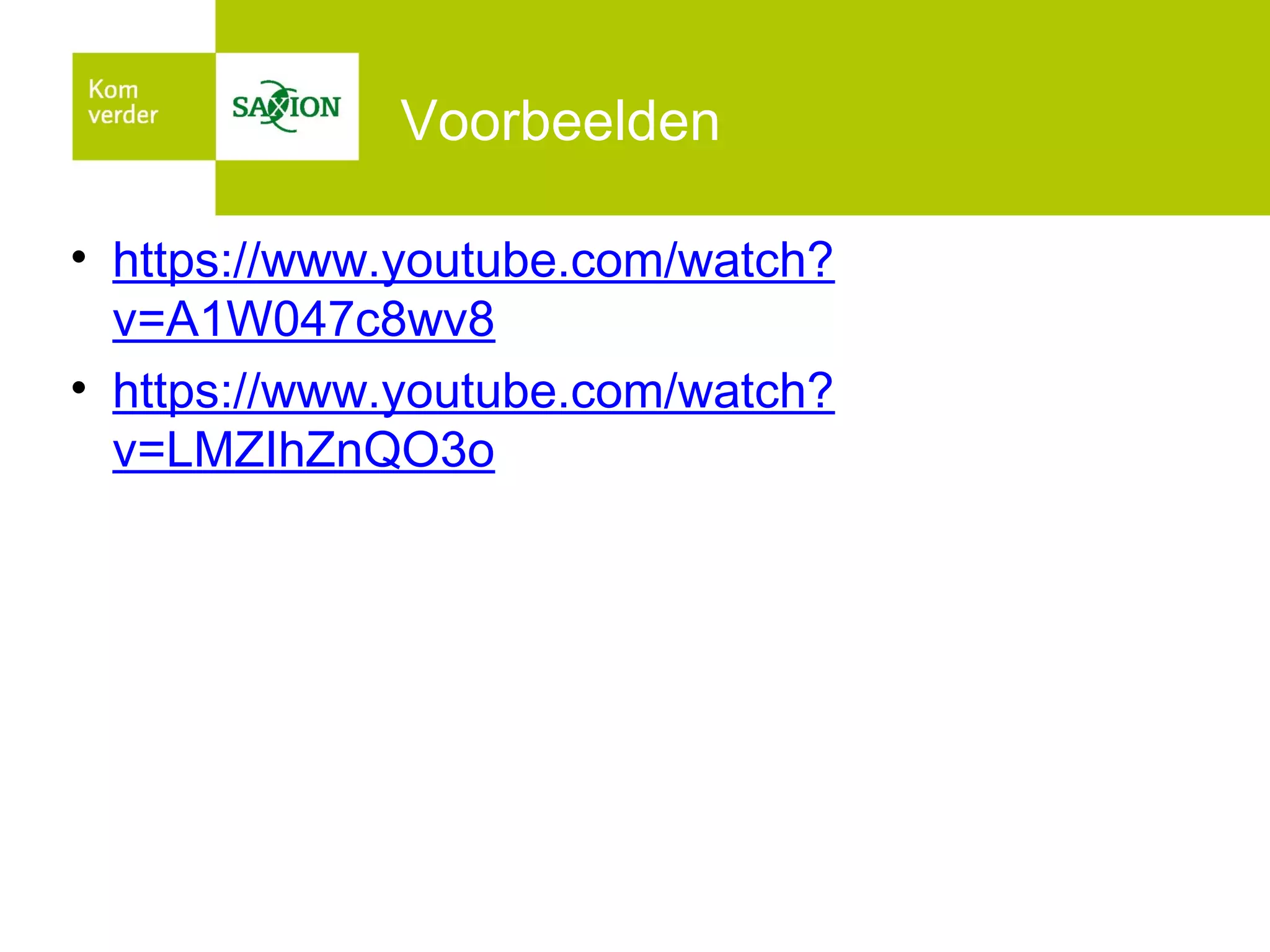 Voorbeelden
• https://www.youtube.com/watch?
v=A1W047c8wv8
• https://www.youtube.com/watch?
v=LMZIhZnQO3o

 