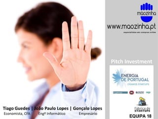 PITCH INVESTMENT | 06/07/2013
Pitch Investment
Tiago Guedes | João Paulo Lopes | Gonçalo Lopes
Economista, CFA Engº Informático Empresário
 