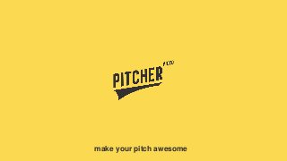 make your pitch awesome
 