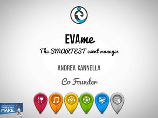Evame
The SMARTEST event manager
Andrea Cannella
Co Founder
 