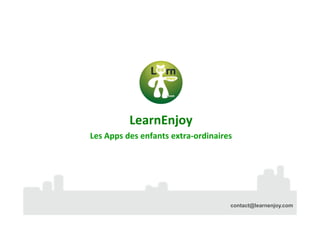 LearnEnjoy
Les Apps des enfants extra-ordinaires

contact@learnenjoy.com

 