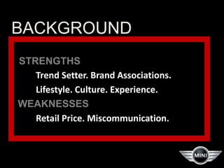 BACKGROUND
STRENGTHS
Trend Setter. Brand Associations.
Lifestyle. Culture. Experience.
WEAKNESSES
Retail Price. Miscommunication.
 
