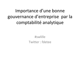Importance d’une bonne gouvernance d’entreprise  par la comptabilité analytique #swlille Twitter : fdetee 