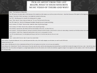 PICK AN ARTIST FROM THE LIST
BELOW; WHAT IS YOUR FAVOURITE
MUSIC VIDEO OF THEIRS AND WHY?
 