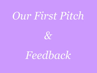 Our First Pitch & Feedback 