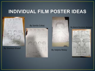 INDIVIDUAL FILM POSTER IDEAS
By Shanice Khalef
By Sonila Cobaj
By Valjeta Rekay
By Keera Gustave-Balaam
 