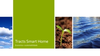 Tracts Smart Home
Economia + sustentabilidade
 