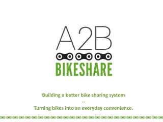 Building a better bike sharing system
                      --
Turning bikes into an everyday convenience.
 