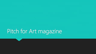 Pitch for Art magazine
 