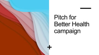 Pitch for
Better Health
campaign
 