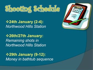 24th January (2-4):
Northwood Hills Station

26th/27th January:
Remaining shots in
Northwood Hills Station

29th January (9-12):
Money in bathtub sequence
 