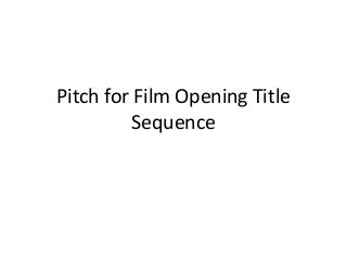 Pitch for Film Opening Title
          Sequence
 