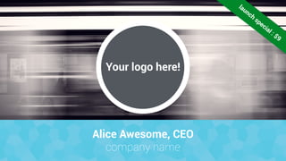 Alice Awesome, CEO
company name
Your logo here!
launch
special : $9
launch
special : $9
 