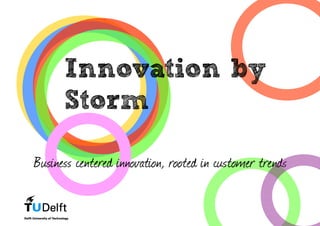 Innovation by
      Storm

Business centered innovation, rooted in customer trends
 