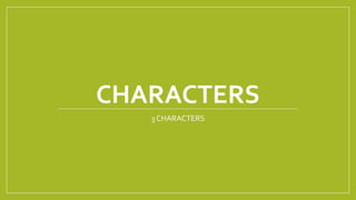 CHARACTERS
3 CHARACTERS
 