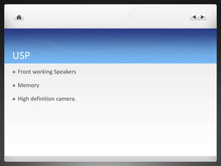 USP
 Front working Speakers
 Memory
 High definition camera.
 