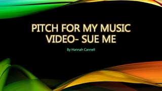 PITCH FOR MY MUSIC
VIDEO- SUE ME
 
