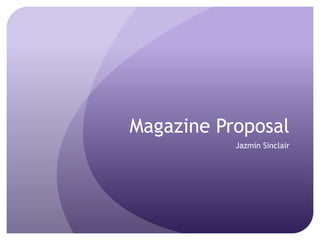 Magazine Proposal
           Jazmin Sinclair
 