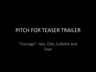PITCH FOR TEASER TRAILER “Carnage”- Nat, Ellie, Collette and Faye  