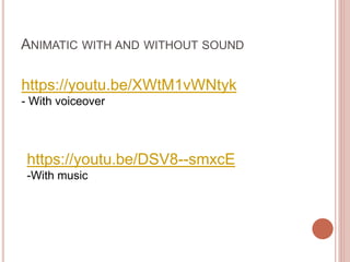ANIMATIC WITH AND WITHOUT SOUND
https://youtu.be/XWtM1vWNtyk
- With voiceover
https://youtu.be/DSV8--smxcE
-With music
 