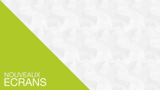 ECRANS
NOUVEAUX
 