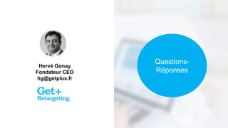 Questions-
Réponses
Hervé Gonay
Fondateur CEO
hg@getplus.fr
 