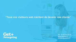 “Tous vos visiteurs web méritent de devenir vos clients”
Tel : 01 82 83 33 37
www.getplus.fr
contact@getplus.fr
 