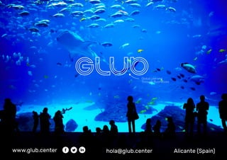 www.glub.center hola@glub.center Alicante (Spain)
 
