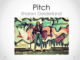 Sharon Gelderland
Pitch
 