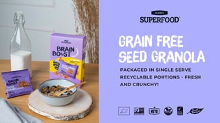 PACKAGED IN SINGLE SERVE
RECYCLABLE PORTIONS - FRESH
AND CRUNCHY!
GraIn FreE
sEed grAnoLa
 