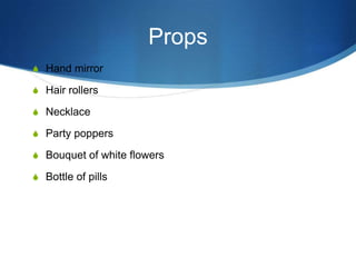 Props
S Hand mirror
S Hair rollers
S Necklace
S Party poppers
S Bouquet of white flowers
S Bottle of pills

 