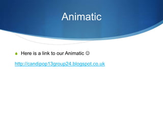 Animatic

S Here is a link to our Animatic 

http://candipop13group24.blogspot.co.uk

 
