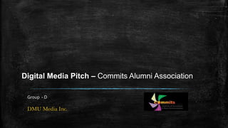 Digital Media Pitch – Commits Alumni Association
Group - D

DMU Media Inc.

 