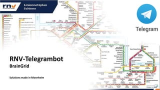 RNV-Telegrambot
BrainGrid
Solutions made in Mannheim