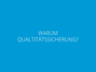WARUM
QUALTITÄTSSICHERUNG?

 