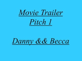 Movie Trailer Pitch 1 Danny && Becca 