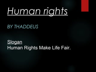 Human rights
BY THADDEUS
Slogan
Human Rights Make Life Fair.
 