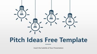 Pitch Ideas Free Template
Insert the Subtitle of Your Presentation
 