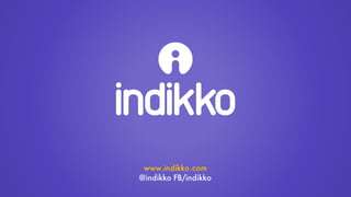 www.indikko.com
@indikko FB/indikko
 