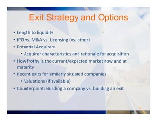 Risks	
  and	
  Plans	
  
•  Technology	
  	
  /	
  Product	
  –	
  Will	
  the	
  solution	
  work?	
  	
  Can	
  you	
  build	
  it?	
  	
  
•  Business	
  Model	
  –	
  Can	
  you	
  sell	
  the	
  solution	
  at	
  margin?	
  
•  Supply	
  –	
  Can	
  you	
  acquire	
  and	
  manage	
  critical	
  vendors	
  
•  Customer	
  Adoption	
  Risk	
  –	
  Will	
  the	
  Dogs	
  eat	
  the	
  Dog	
  Food?	
  
•  Market	
  Dynamics	
  –	
  Do	
  customers	
  have	
  cash	
  and	
  the	
  will	
  to	
  spend?	
  
•  Distribution	
  Risk	
  -­‐	
  Can	
  you	
  acquire	
  and	
  run	
  critical	
  distribution	
  and	
  sales	
  points?	
  
•  Competition	
  Risk	
  –	
  Is	
  there	
  an	
  opportunity	
  in	
  the	
  marketplace?	
  Will	
  an	
  800lb	
  gorilla	
  eat	
  
your	
  lunch?	
  
•  Financial	
  risks	
  –Will	
  you	
  have	
  suﬃcient	
  capital	
  now	
  and	
  in	
  the	
  future?	
  
•  Legal	
  risks	
  –Freedom	
  to	
  operate	
  ?	
  Do	
  you	
  have	
  the	
  ability	
  to	
  defend	
  your	
  IP?	
  
•  Regulatory	
  risks	
  –	
  Are	
  there	
  barriers	
  beyond	
  your	
  ability	
  to	
  inﬂuence?	
  FDA?	
  	
  
•  Team	
  risks	
  –	
  Is	
  our	
  product	
  or	
  customer	
  knowledge	
  distributed	
  and	
  accessible?	
  	
  
•  Exit	
  Risk	
  –	
  Are	
  there	
  willing	
  buyers	
  (or	
  a	
  public	
  market)	
  for	
  your	
  company?	
  
#TCNlive
 